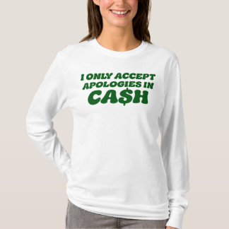 I Only Accept Apologies in Cash, Cool Sassy Cash T-Shirt