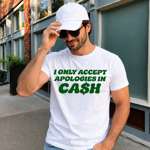 I Only Accept Apologies in Cash, Cool Sassy Cash T-Shirt