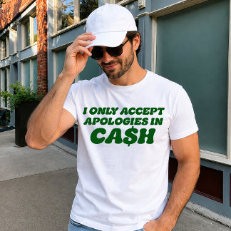 I Only Accept Apologies in Cash, Cool Sassy Cash T-Shirt