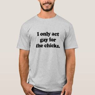 I only act gay for the chicks .png T-Shirt