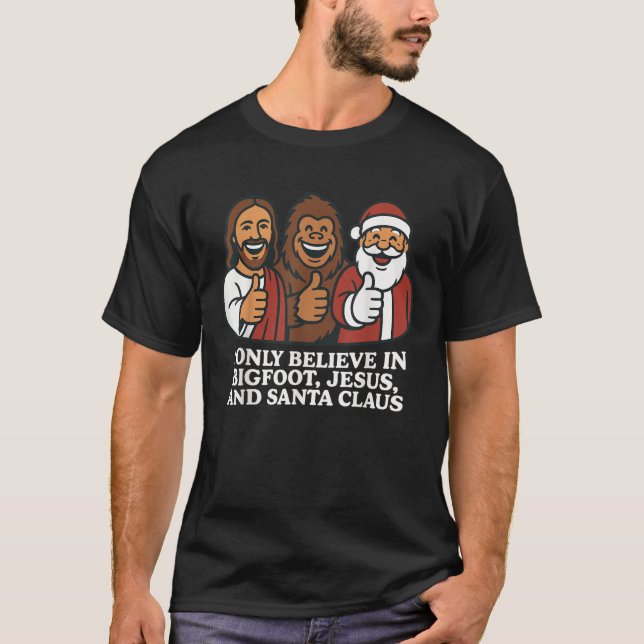 I Only Believe in Bigfoot Jesus Santa Claus Funny  T-Shirt (Front)
