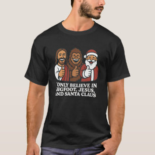 I Only Believe In Bigfoot Jesus Santa Claus Funny  T-Shirt