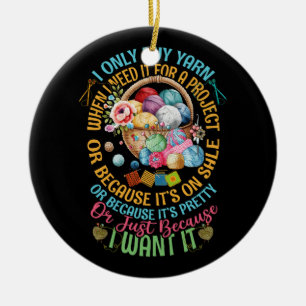 I Only Buy Yarn When I Need It For a Project Knitt Ceramic Ornament