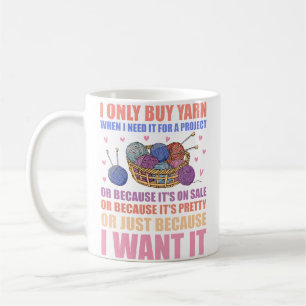 I Only Buy Yarn When I Need It For A Project Knitt Coffee Mug