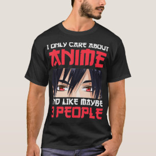 I Only Care About Anime And Maybe Like 3 People An T-Shirt