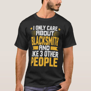 I Only Care About Blacksmith And Like Other 3 Peop T-Shirt