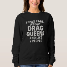 I only care about drag Queens and like 2 people