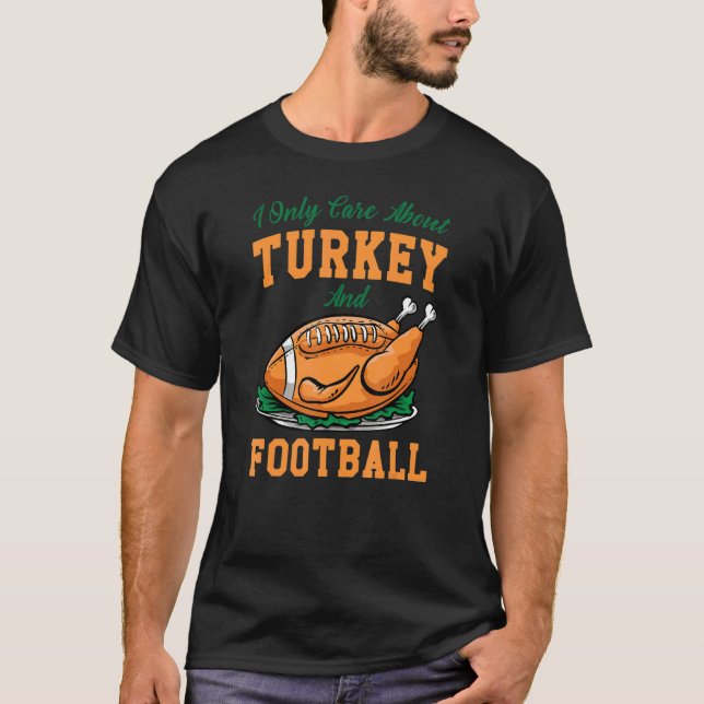 I Only Care About Eat Turkey & Watch Football Than T-Shirt (Front)