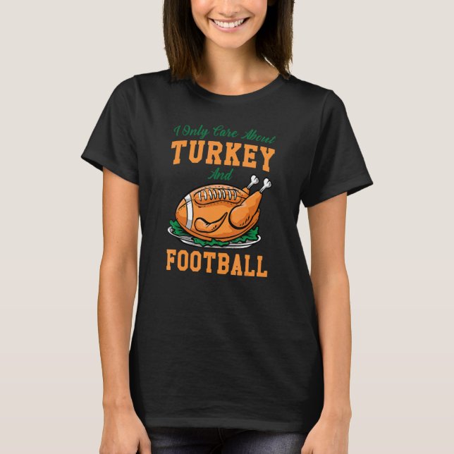 I Only Care About Eat Turkey & Watch Football Than T-Shirt (Front)