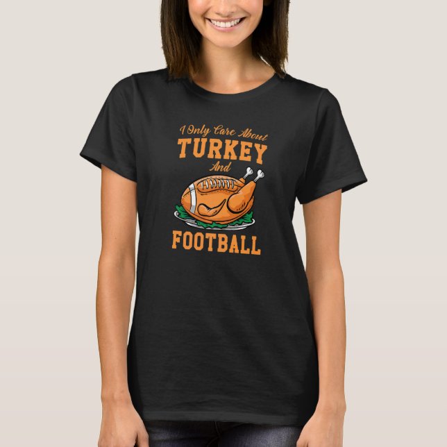 I Only Care About Eat Turkey & Watch Football Than T-Shirt (Front)