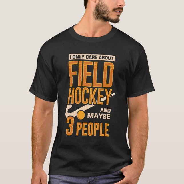 I Only Care About Field Hockey And Maybe 3 People T-Shirt (Front)