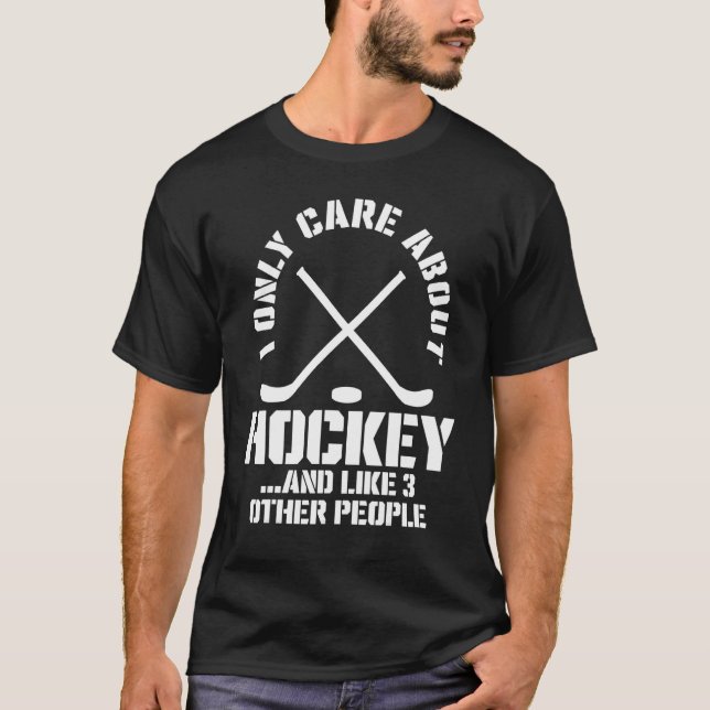 I Only Care About Hockey and Maybe Like 3 People_1 T-Shirt (Front)