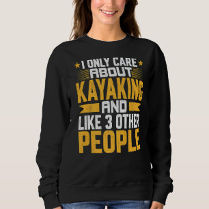 I Only Care About Kayaking Kayak And Like Other 3  Sweatshirt