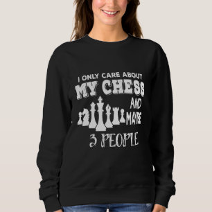 I Only Care About My Chess And Maybe 3 People Ches Sweatshirt