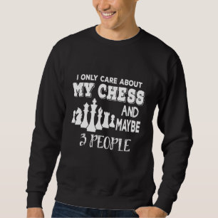 I Only Care About My Chess And Maybe 3 People Ches Sweatshirt