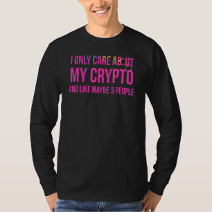 I Only Care About My Crypto And Like Maybe 3 Peopl T-Shirt