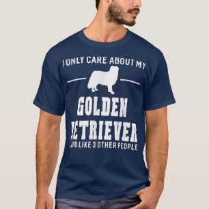 I Only Care About My Golden Retriever Dog Gift Dog T-Shirt