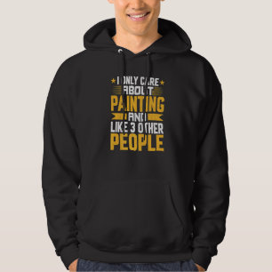 I Only Care About Painting Artist And Like Other 3 Hoodie