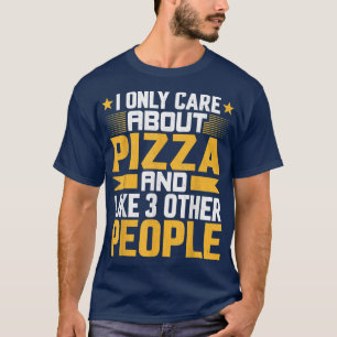 I Only Care About Pizza Foodie and Like Other 3 Pe T-Shirt