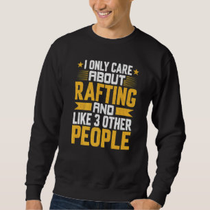 I Only Care About Rafting Kayaking And Like Other Sweatshirt