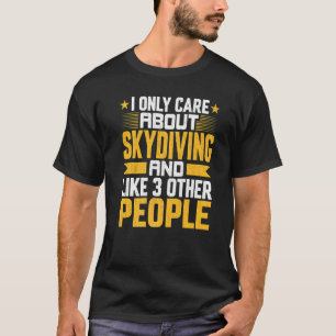 I Only Care About Skydiving And Like Other 3 Peopl T-Shirt
