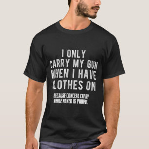 I Only Carry My Gun When I Have Clothes On Funny  T-Shirt