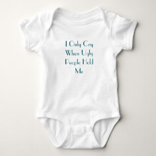 I Only Cry When Ugly People Hold Me Baby Bodysuit