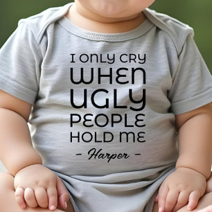 I Only Cry When Ugly People Hold Me Baby Bodysuit