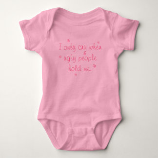 I only cry when ugly people hold me - Girl Version Baby Bodysuit