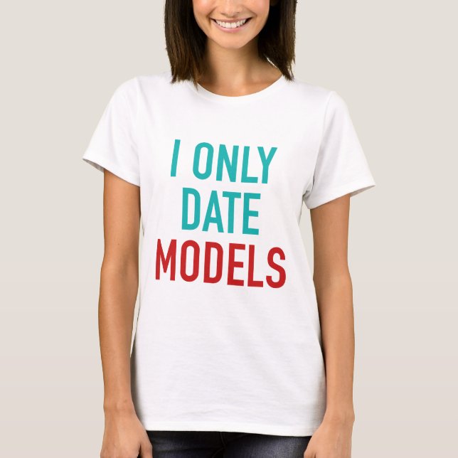 I Only Date Models T-Shirt (Front)