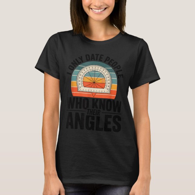 I Only Date People Who Know Their Angles Math  T-Shirt (Front)