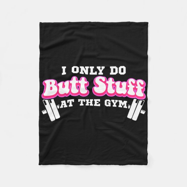 I Only Do Butt Stuff At The Gym Funny Bubble Butt  Fleece Blanket (Front)