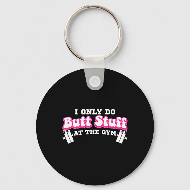 I Only Do Butt Stuff At The Gym Funny Bubble Butt  Key Ring (Front)