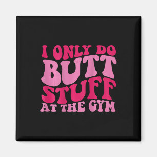 I Only Do Butt Stuff At The Gym On Back Shirts Fun Magnet
