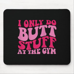 I Only Do Butt Stuff At The Gym On Back Shirts Fun Mouse Pad