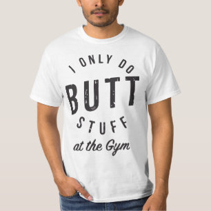 I Only Do Butt Stuff At The Gym  T-Shirt
