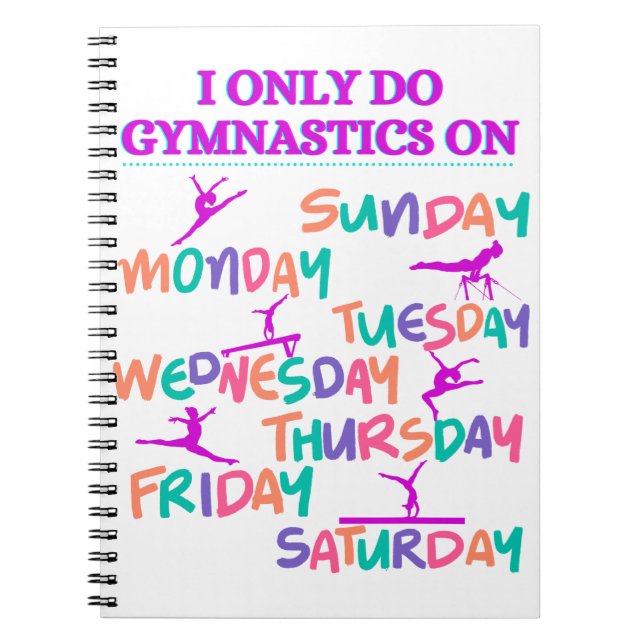 I Only Do Gymnastics On - 7 Days A Week  Notebook (Front)
