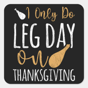 I Only Do Leg Day Thanksgiving Funny Turkey Day Square Sticker