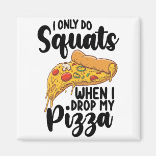 I Only Do Squats When I Drop My Pizza Magnet