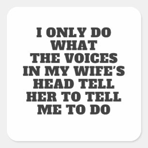 I only do what the voices in my wife's head....... square sticker