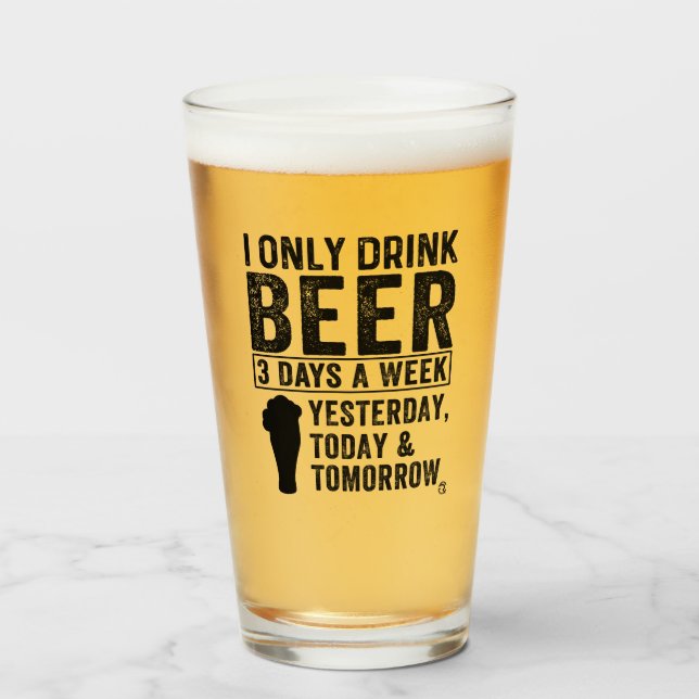 I Only Drink Beer 3 Days a Week Beer  Glass (Front Filled)