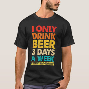 I Only Drink Beer 3 Days A Week Graphic Drinking T-Shirt