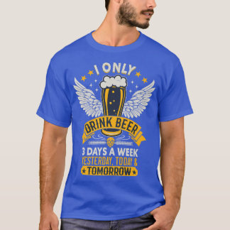 I Only Drink Beer 3 Days A Week T-Shirt