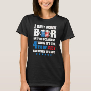 I Only Drink Beer On 2 Occasions When It's The 4th T-Shirt