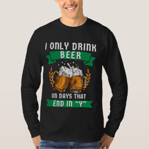 I Only Drink Beer On Days That End in Y T-Shirt