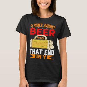 I Only Drink Beer On Days That Ends In Y Daily Bee T-Shirt