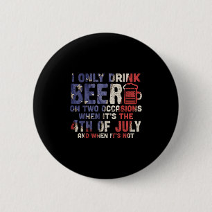 I Only Drink Beer On Two Occasions 4th Of July Dri 6 Cm Round Badge