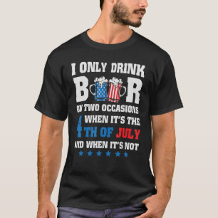 I Only Drink Beer On Two Occasions 4th of July Dri T-Shirt