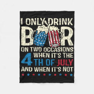 I Only Drink Beer On Two Occasions When Its 4th Of Fleece Blanket