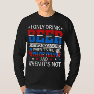 I Only Drink Beer On Two Occasions When It's The 4 T-Shirt
